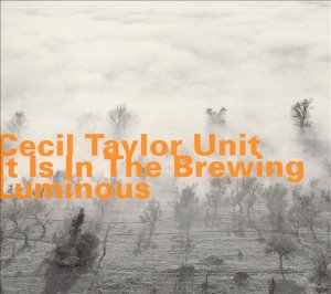 Cecil Taylor Unit / It Is In The Brewing Luminous (DIGI-PAK)