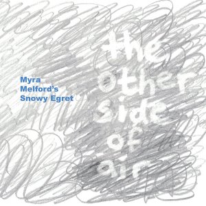 Myra Melford&#039;s Snowy Egret / The Other Side Of Air (DIGI-PAK)