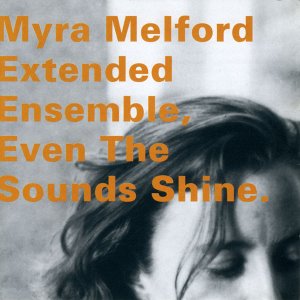 Myra Melford Extended Ensemble / Even The Sounds Shine