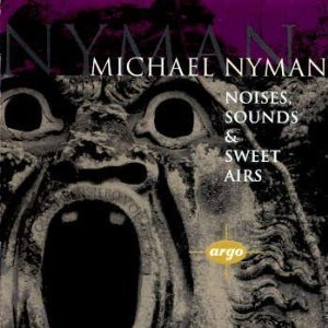 Michael Nyman / Noises, Sounds &amp; Sweet Airs