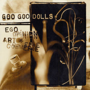 Goo Goo Dolls / Ego, Opinion, Art &amp; Commerce