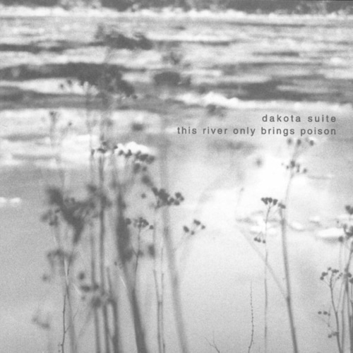 Dakota Suite / This River Only Brings Poison