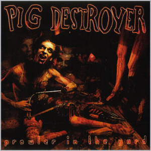 Pig Destroyer / Prowler In The Yard