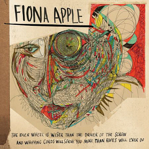 Fiona Apple / The Idler Wheel Is Wiser Than The Driver Of The Screw And Whipping Cords Will Serve You More Than Ropes Will Ever Do