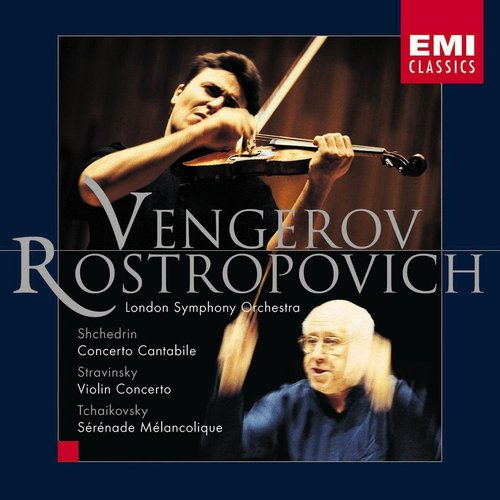 Maxim Vengerov / Mistislav Rostropovich / Shchedrin : Concerto Cantabile, Stravinsky : Violin Concerto, Tchaikovsky : Serenade Melancolique Op.26