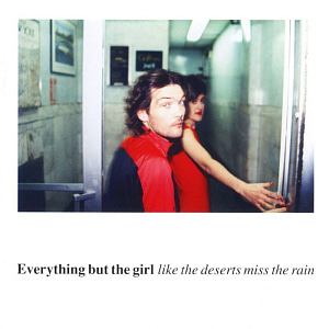 Everything But The Girl / Like The Deserts Miss The Rain