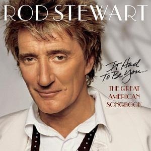 Rod Stewart / It Had To Be You...The Great American Songbook