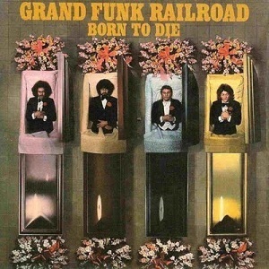 Grand Funk Railroad / Born To Die (REMASTERED)