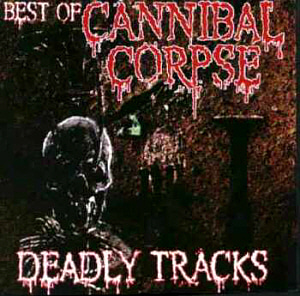 Cannibal Corpse / Deadly Tracks: Best Of Cannibal Corpse