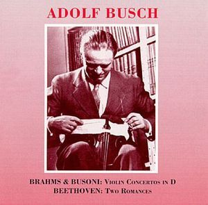 Adolf Busch / Brahms &amp; Busoni: Violin Concertos in D, Beethoven: Two Romances