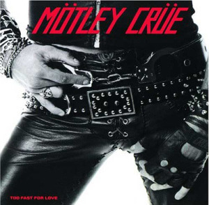 Motley Crue / Too Fast For Love