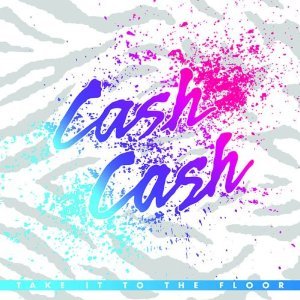 Cash Cash / Take It To The Floor