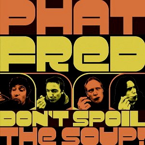 Phat Fred / Don&#039;t Spoil The Soup!