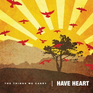 Have Heart / The Things We Carry