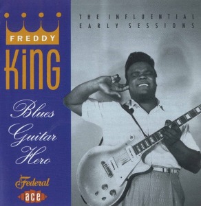 Freddy King / Blues Guitar Hero: The Influential Early Sessions