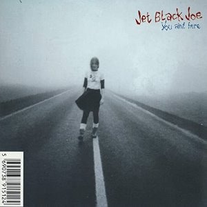 Jet Black Joe / You Ain&#039;t Here...