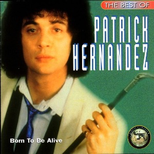 Patrick Hernandez / The Best Of Patrick Hernandez: Born To Be Alive