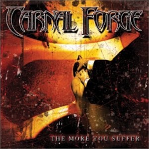 Carnal Forge / The More You Suffer