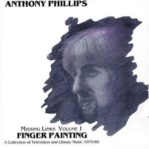 Anthony Phillips / Missing Links Volume 1: Finger Painting