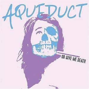 Aqueduct / Or Give Me Death