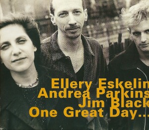 Ellery Eskelin with Andrea Parkins &amp; Jim Black / One Great Day... (DIGI-PAK)