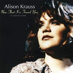Alison Krauss / Now That I Found You: A Collection