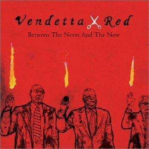 Vendetta Red / Between The Never And The Now