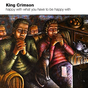 King Crimson / Happy With What You Have To Be Happy With