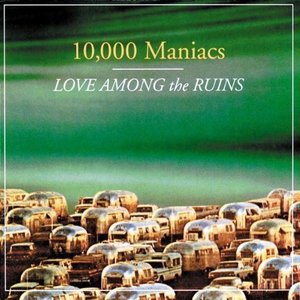 10,000 Maniacs / Love Among The Ruins