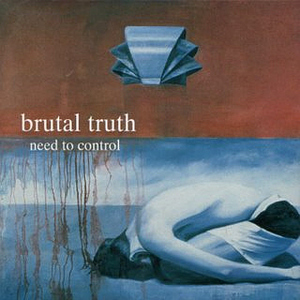 Brutal Truth / Need To Control