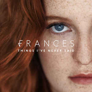 Frances / Things I&#039;ve Never Said
