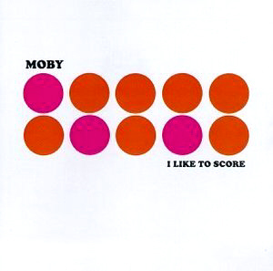 Moby / I Like To Score
