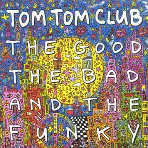Tom Tom Club / The Good The Bad And The Funky