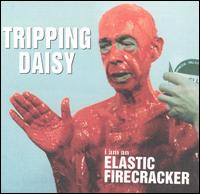 Tripping Daisy / I Am an Elastic Firecracker