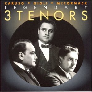Enrico Caruso, Beniamino Gigli, John McCormack / Legendary 3 Tenors
