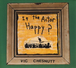 Vic Chesnutt / Is The Actor Happy? (DIGI-PAK)