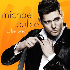 Michael Buble / To Be Loved