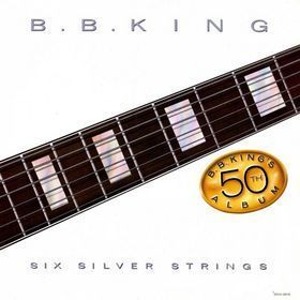 B.B. King / Six Silver Strings: B.B. King&#039;s 50th Album