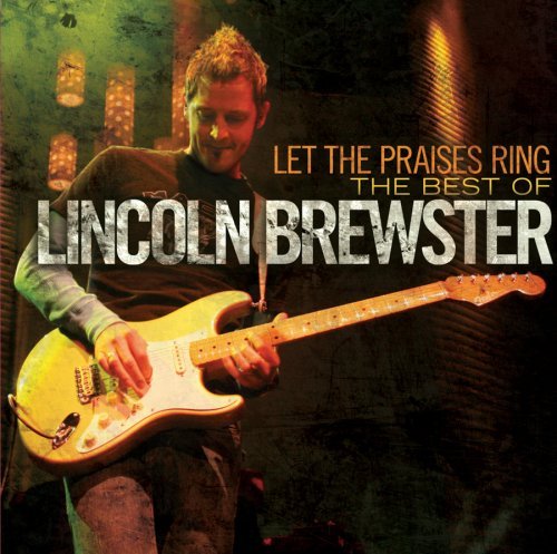 Lincoln Brewster / Let the Praises Ring - The Best Worship Songs of Lincoln Brewster