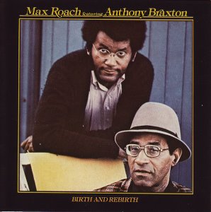 Max Roach Featuring Anthony Braxton / Birth And Rebirth
