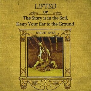 Bright Eyes / Lifted Or The Story Is In The Soil, Keep Your Ear To The Ground