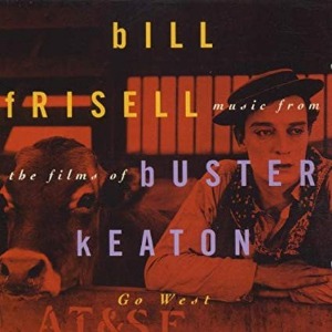 Bill Frisell / Music For The Films Of Buster Keaton: Go West