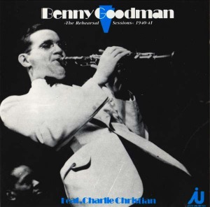 Benny Goodman Featuring Charlie Christian / The Rehearsal Sessions 1940-41