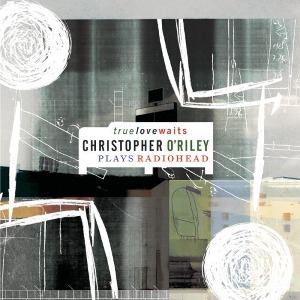 Christopher O&#039;Riley / True Love Waits: Christopher O&#039;Riley Plays Radiohead (홍보용)
