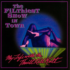 My Life With The Thrill Kill Kult / The Filthiest Show In Town
