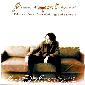 Goran Bregovic / Tales And Songs From Weddings And Funerals 