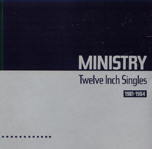 Ministry / Twelve Inch Singles (1981-1984)
