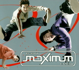 비보이 맥시멈 크루(B-Boy Maximum Crew) / To The Maximum