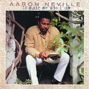 Aaron Neville / To Make Me Who I Am