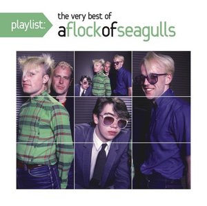 A Flock Of Seagulls / Playlist: The Very Best Of A Flock Of Seagulls